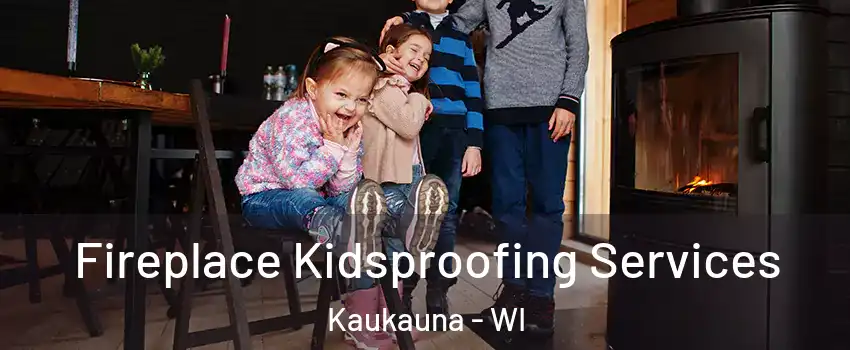  Fireplace Kidsproofing Services Kaukauna - WI