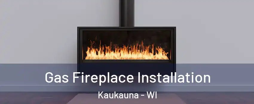  Gas Fireplace Installation Kaukauna - WI