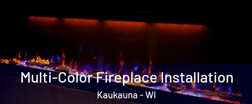  Multi-Color Fireplace Installation Kaukauna - WI