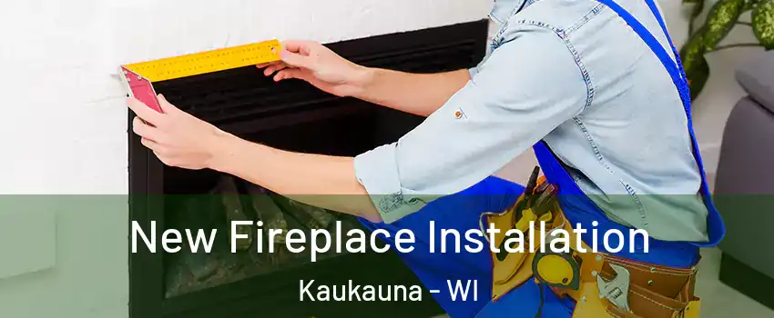  New Fireplace Installation Kaukauna - WI