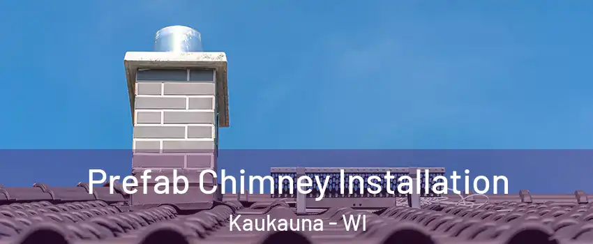  Prefab Chimney Installation Kaukauna - WI