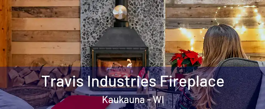  Travis Industries Fireplace Kaukauna - WI