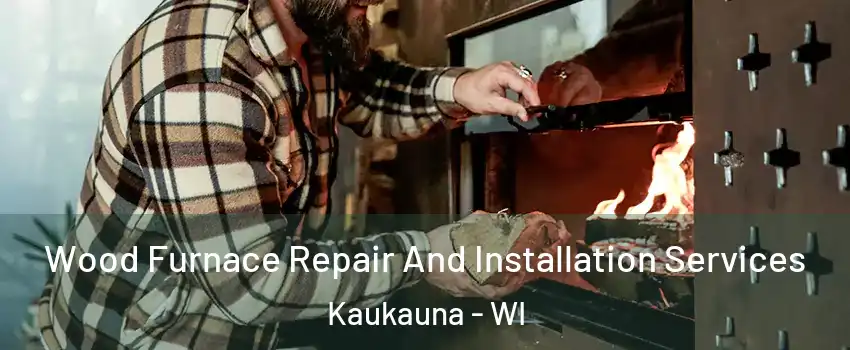  Wood Furnace Repair And Installation Services Kaukauna - WI